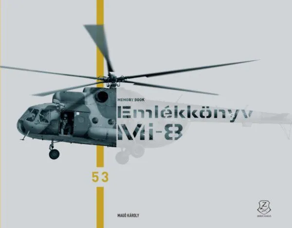Vásárlói kedvenc Emlékkönyv - Mi-8. Búcsúznak a katonák a Mi-8 helikopterektől - Mi-8 Memory Book. Troops say farewell to the Mi-8 helicopters
