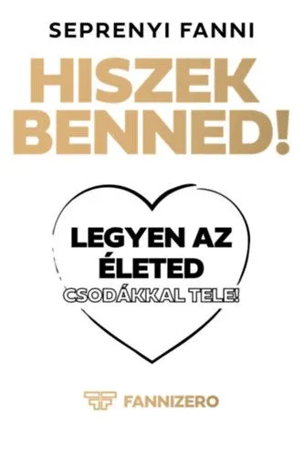 Hiszek benned! - Legyen az életed csodákkal tele! Azonnal elérhető
