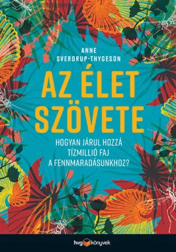 Olcsó Az élet szövete - Hogyan járul hozzá tízmillió faj a fennmaradásunkhoz?