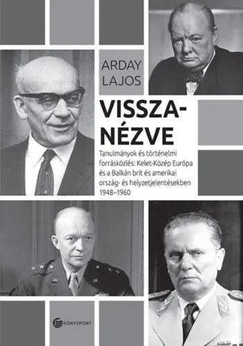 Csak ma Visszanézve - Tanulmányok és történelmi forrásközlés: Kelet-Közép-Európa és a Balkán brit és amerikai ország- és helyzetjelentésekben 1948-1960