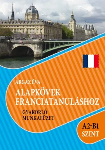 Szuper akció Alapkövek franciatanuláshoz A2-B1 szint - Gyakorló munkafüzet
