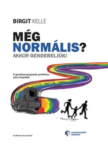Akciós ár Még normális? Akkor gendereljük! - A genderpropaganda probléma, nem megoldás
