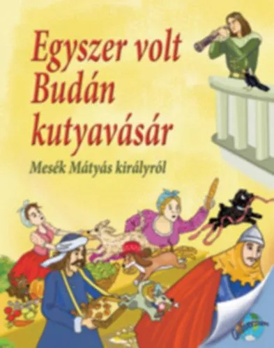 Expressz szállítás Egyszer volt Budán kutyavásár - Mesék Mátyás királyról