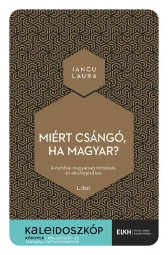 Miért csángó, ha magyar? - A moldvai magyarság története és elcsángósítása Rendeld meg most