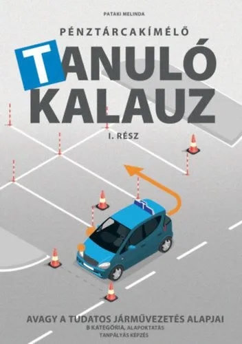 Pénztárcakímélő Tanulókalauz I.rész - Avagy a tudatos járművezetés alapjai - B kategória, alapoktatás, tanpályás képzés Akciós ár