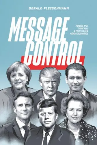 Message Control - Minden, amit tudni kell a politika és a média viszonyáról Vásárlói kedvenc