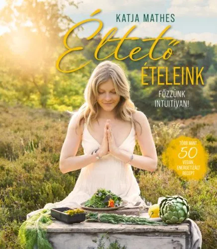 Éltető ételeink - Főzzünk intuitívan! - több mint 50 vegán, energetizált recept Árengedmény