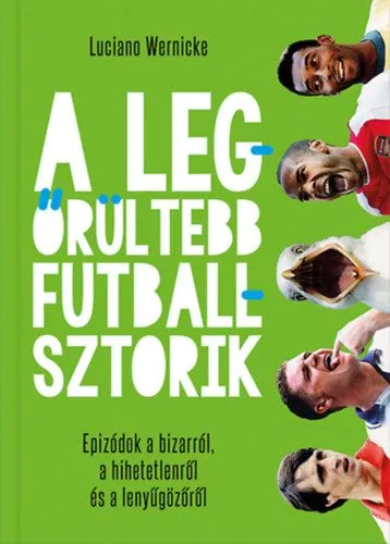 A legőrültebb futballsztorik - Epizódok a bizarról, a hihetetlenről és a lenyűgözőről Csak ma