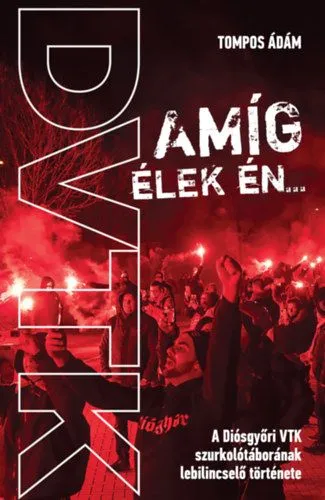 Amíg élek én... - A Diósgyőri VTK szurkolótáborának lebilincselő története Azonnali szállítás