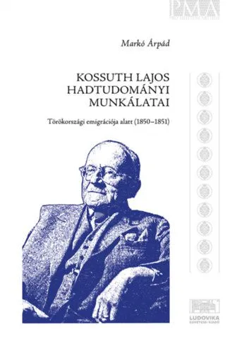 Legjobb ár Kossuth Lajos hadtudományi munkálatai törökországi emigrációja alatt (1850-1851)