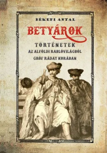 Kedvezményes ár Betyárok - Történetek az alföldi betyárvilágból gróf Ráday korában