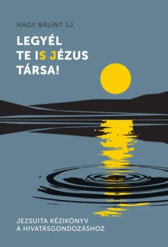 Alacsony ár Legyél te iS Jézus Társa! - Jezsuita kézikönyv a hivatásgondozáshoz