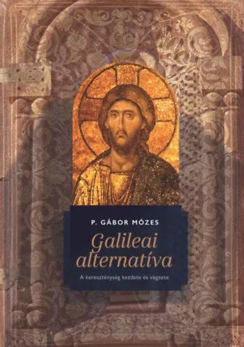 Galileai alternatíva - A kereszténység kezdete és végzete Kedvezmény