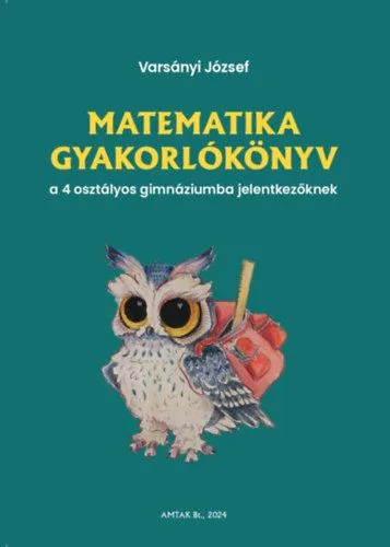 Matematika gyakorlókönyv a 4 osztályos gimnáziumba jelentkezőknek Szuper ajánlat
