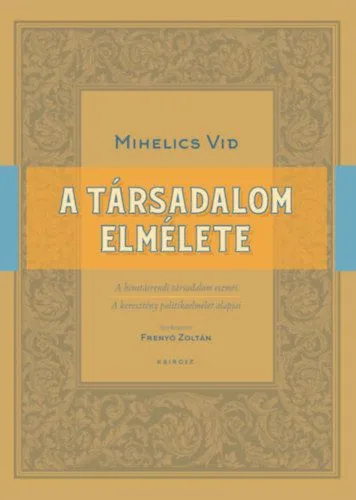 A társadalom elmélete - A hivatásrendi társadalom eszméi és a keresztény politikaelmélet alapjai Vásárlói kedvenc
