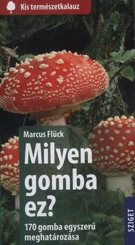Ajánlat Milyen gomba ez? - 170 gomba egyszerű meghatározása