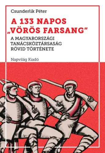 A 133 napos vörös farsang - A Magyarországi Tanácsköztársaság rövid története Alacsony ár