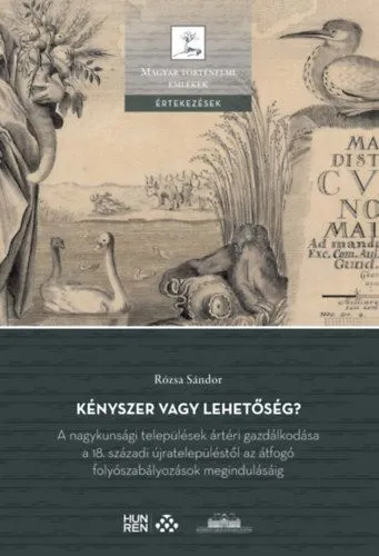 Bestseller Kényszer vagy lehetőség? - A nagykunsági települések ártéri gazdálkodása a 18. századi újratelepüléstől az átfogó folyószabályozások megindulásáig