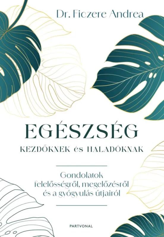 Egészség kezdőknek és haladóknak - Gondolatok felelősségről, megelőzésről és a gyógyulás útjairól Bestseller