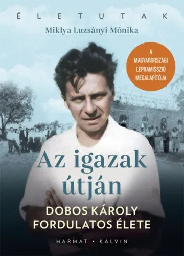 Rendeld meg most Az igazak útján - Dobos Károly fordulatos élete