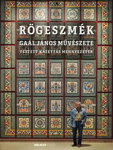 Rendeld meg most Rögeszmék - Gaál János művészete - festett kazettás mennyezetek
