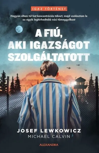 Népszerű A fiú, aki igazságot szolgáltatott - Hogyan éltem túl hat koncentrációs tábort, majd vadásztam le az egyik leghírhedtebb náci tö