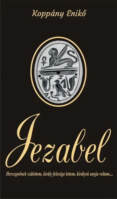 Azonnal elérhető Jezabel - Hercegnőnek születtem, király felesége lettem, királyok anyja voltam