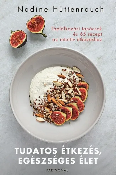 Alacsony ár Tudatos étkezés, egészséges élet - Táplálkozási tanácsok és 65 recept az intuitív étkezéshez