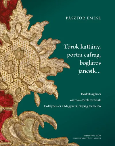 Török kaftány, portai cafrag, bogláros jancsik… - Hódoltság kori oszmán-török textíliák Erdélyben és a Magyar Királyság területé Különleges ajánlat