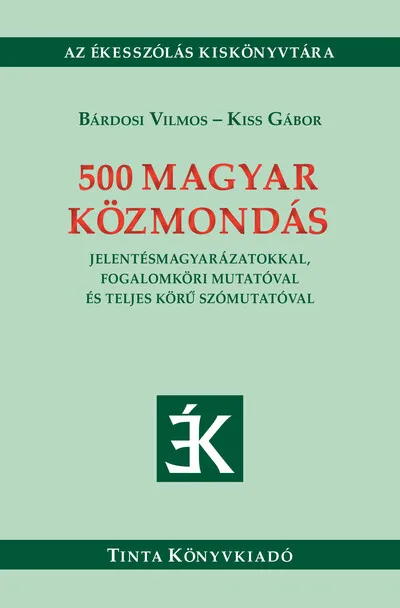 500 magyar közmondás - Jelentésmagyarázatokkal, fogalomköri mutatóval és teljes körű szómutatóval - Ékesszólás kiskönyvtára Biztonságos fizetés