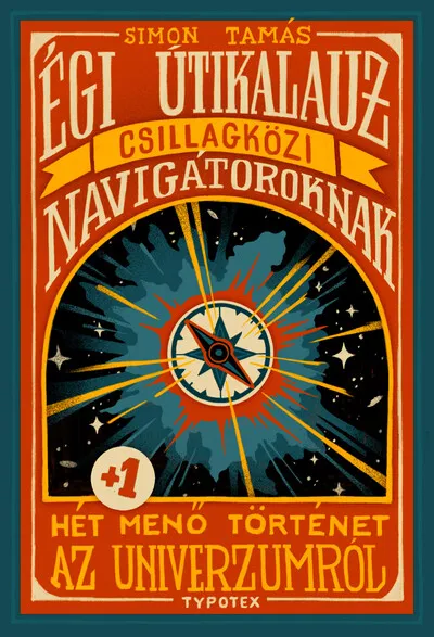 Csak ma Égi útikalauz csillagközi navigátoroknak - Hét plusz egy menő történet az univerzumról