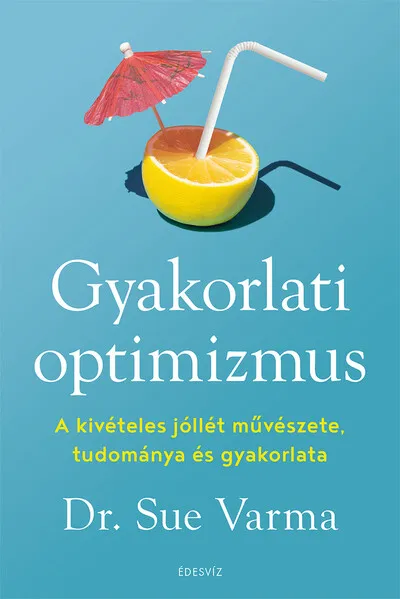 Gyakorlati optimizmus - A kivételes jóllét művészete, tudománya és gyakorlata Szuper akció