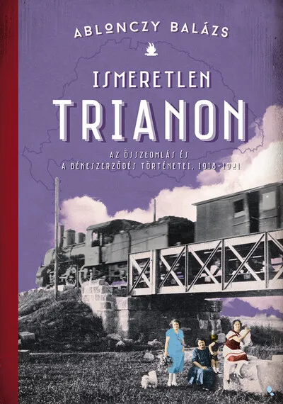 Ismeretlen Trianon - A összeomlás és a békeszerződés történetei, 1918-1921 (új kiadás) Akció