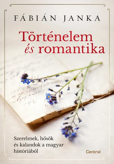 Történelem és romantika - Szerelmek, hősök és kalandok a magyar históriából Olcsó